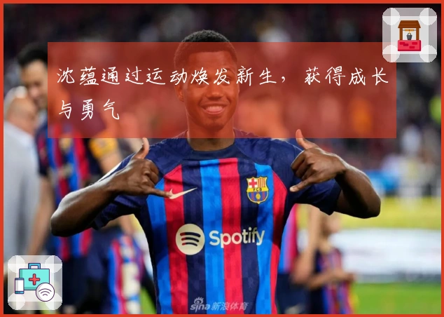 沈蕴通过运动焕发新生，获得成长与勇气