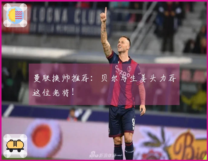 曼联换帅推荐：贝尔与生姜头力荐这位老将！
